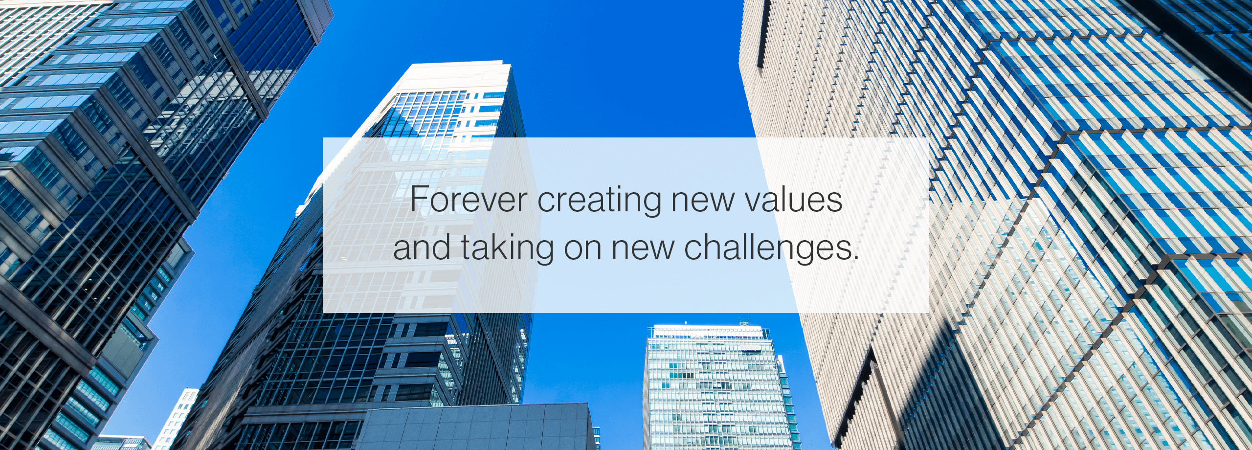 Forever creating new values and taking on new challenges.